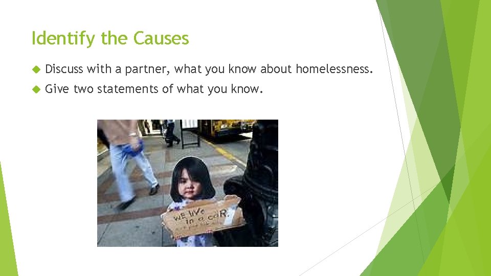 Identify the Causes Discuss with a partner, what you know about homelessness. Give two
