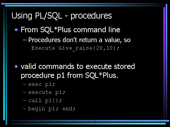 Using PL/SQL - procedures • From SQL*Plus command line – Procedures don’t return a