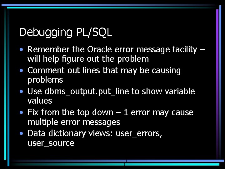 Debugging PL/SQL • Remember the Oracle error message facility – will help figure out