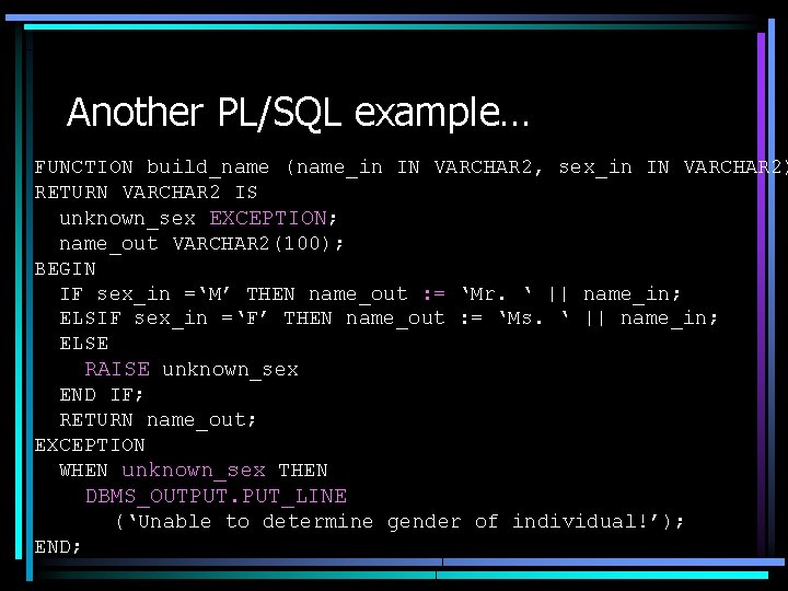 Another PL/SQL example… FUNCTION build_name (name_in IN VARCHAR 2, sex_in IN VARCHAR 2) RETURN