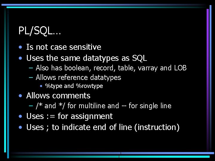 PL/SQL… • Is not case sensitive • Uses the same datatypes as SQL –