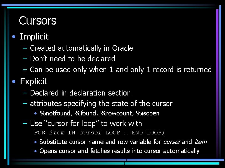 Cursors • Implicit – Created automatically in Oracle – Don’t need to be declared