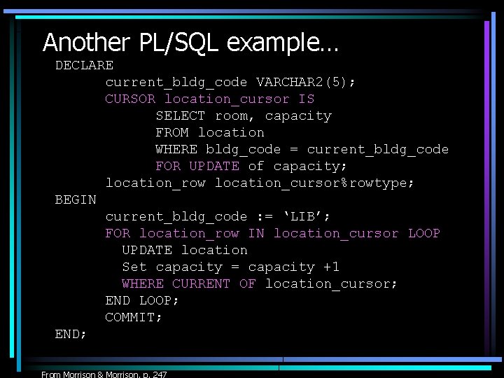 Another PL/SQL example… DECLARE current_bldg_code VARCHAR 2(5); CURSOR location_cursor IS SELECT room, capacity FROM