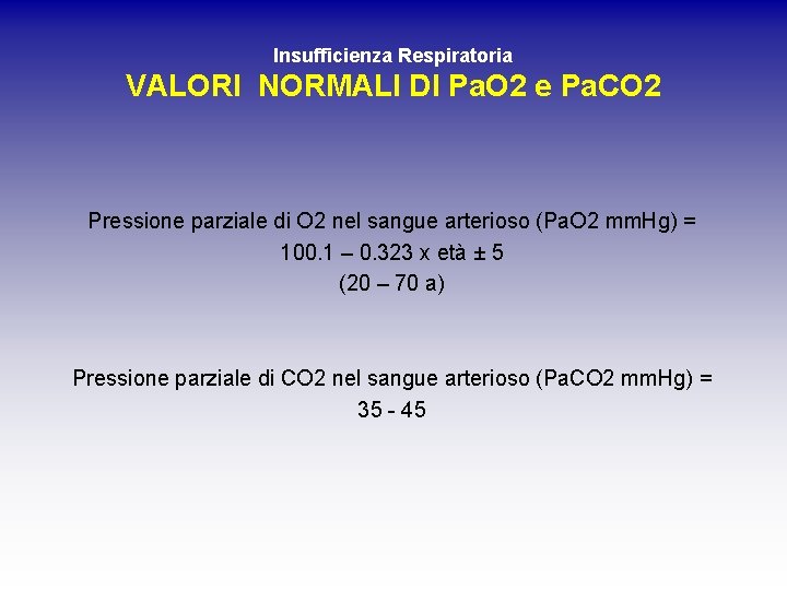 Insufficienza Respiratoria VALORI NORMALI DI Pa. O 2 e Pa. CO 2 Pressione parziale