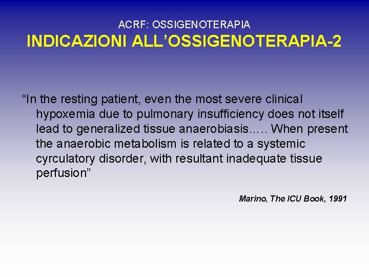 ACRF: OSSIGENOTERAPIA INDICAZIONI ALL’OSSIGENOTERAPIA-2 “In the resting patient, even the most severe clinical hypoxemia