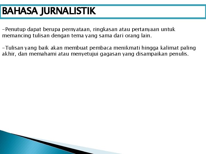 BAHASA JURNALISTIK -Penutup dapat berupa pernyataan, ringkasan atau pertanyaan untuk memancing tulisan dengan tema