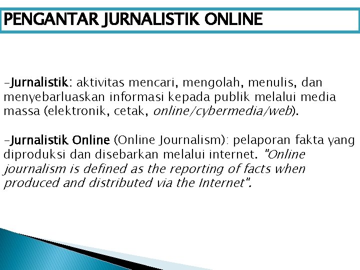 PENGANTAR JURNALISTIK ONLINE -Jurnalistik: aktivitas mencari, mengolah, menulis, dan menyebarluaskan informasi kepada publik melalui