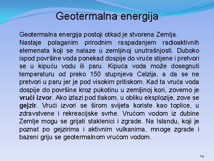 Geotermalna energija postoji otkad je stvorena Zemlja. Nastaje polaganim prirodnim raspadanjem radioaktivnih elemenata koji