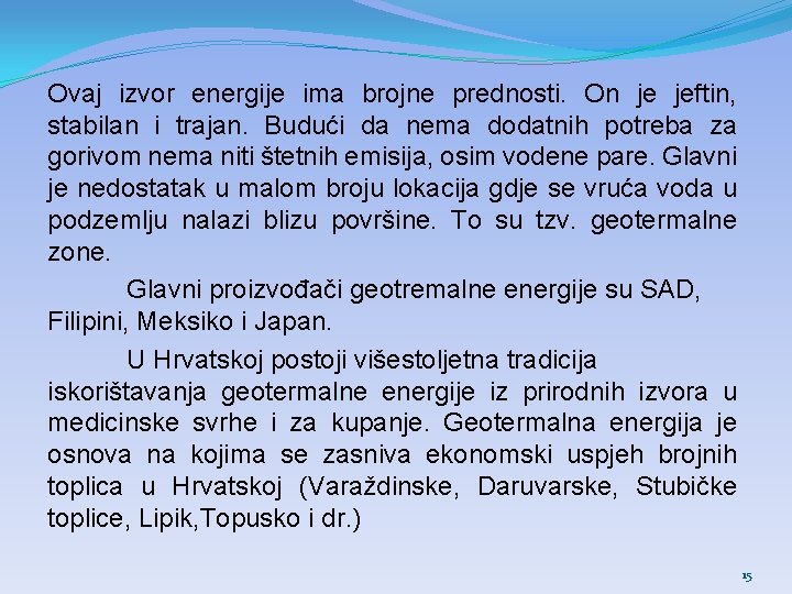 Ovaj izvor energije ima brojne prednosti. On je jeftin, stabilan i trajan. Budući da