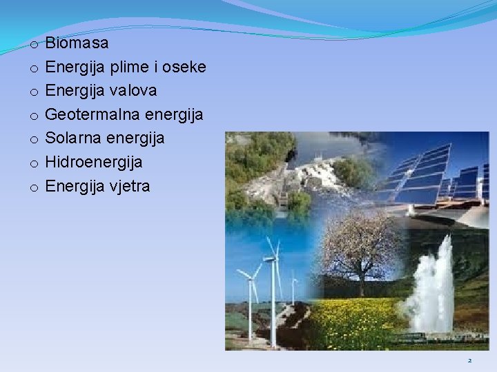 o o o o Biomasa Energija plime i oseke Energija valova Geotermalna energija Solarna
