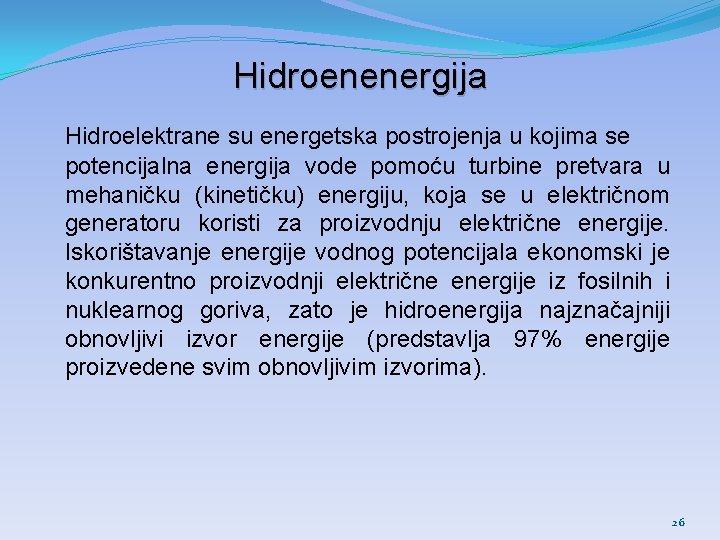 Hidroenenergija Hidroelektrane su energetska postrojenja u kojima se potencijalna energija vode pomoću turbine pretvara Hidroenenergija Hidroelektrane su energetska postrojenja u kojima se potencijalna energija vode pomoću turbine pretvara