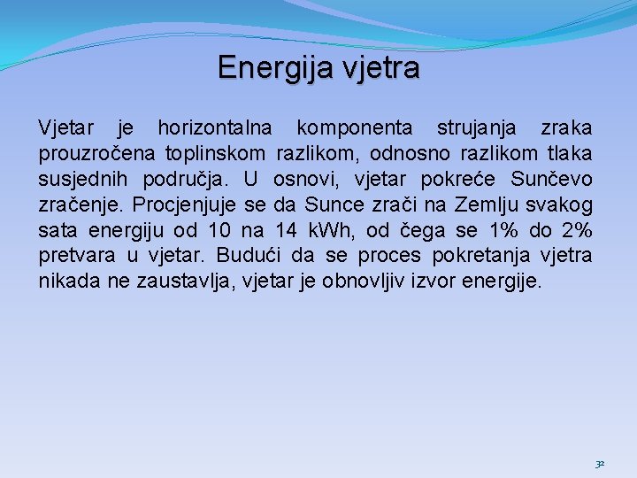 Energija vjetra Vjetar je horizontalna komponenta strujanja zraka prouzročena toplinskom razlikom, odnosno razlikom tlaka Energija vjetra Vjetar je horizontalna komponenta strujanja zraka prouzročena toplinskom razlikom, odnosno razlikom tlaka