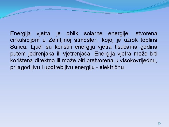 Energija vjetra je oblik solarne energije, stvorena cirkulacijom u Zemljinoj atmosferi, kojoj je uzrok Energija vjetra je oblik solarne energije, stvorena cirkulacijom u Zemljinoj atmosferi, kojoj je uzrok