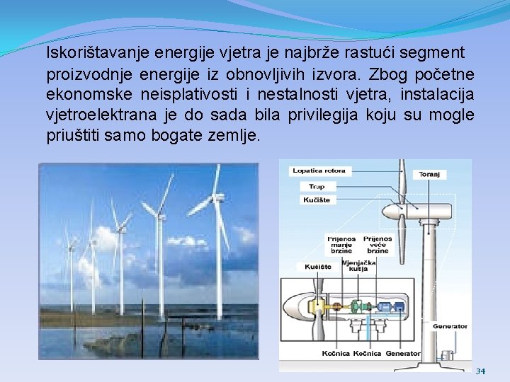 Iskorištavanje energije vjetra je najbrže rastući segment proizvodnje energije iz obnovljivih izvora. Zbog početne