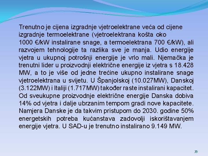 Trenutno je cijena izgradnje vjetroelektrane veća od cijene izgradnje termoelektrane (vjetroelektrana košta oko 1000