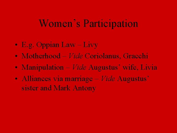 Women’s Participation • • E. g. Oppian Law – Livy Motherhood – Vide Coriolanus,