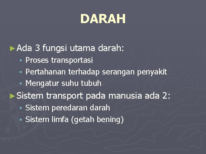 DARAH ► Ada 3 fungsi utama darah: Proses transportasi § Pertahanan terhadap serangan penyakit