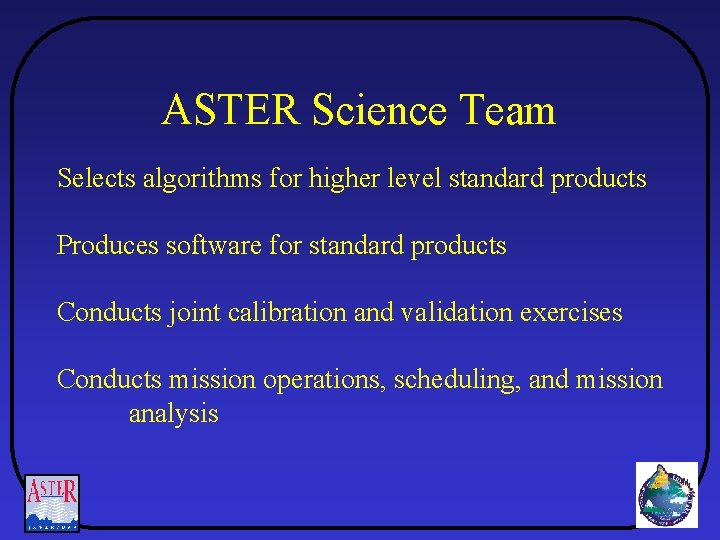 ASTER Science Team Selects algorithms for higher level standard products Produces software for standard