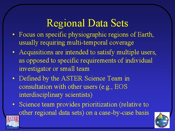 Regional Data Sets • Focus on specific physiographic regions of Earth, usually requiring multi-temporal