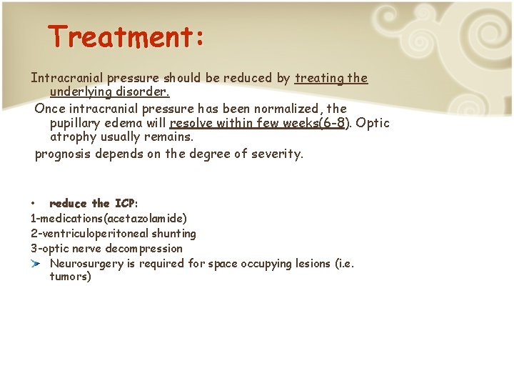 Treatment: Intracranial pressure should be reduced by treating the underlying disorder. Once intracranial pressure