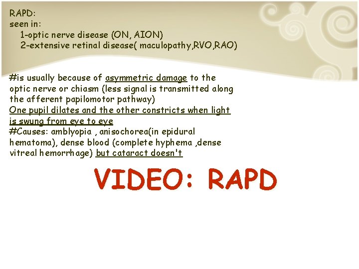 RAPD: seen in: 1 -optic nerve disease (ON, AION) 2 -extensive retinal disease( maculopathy,