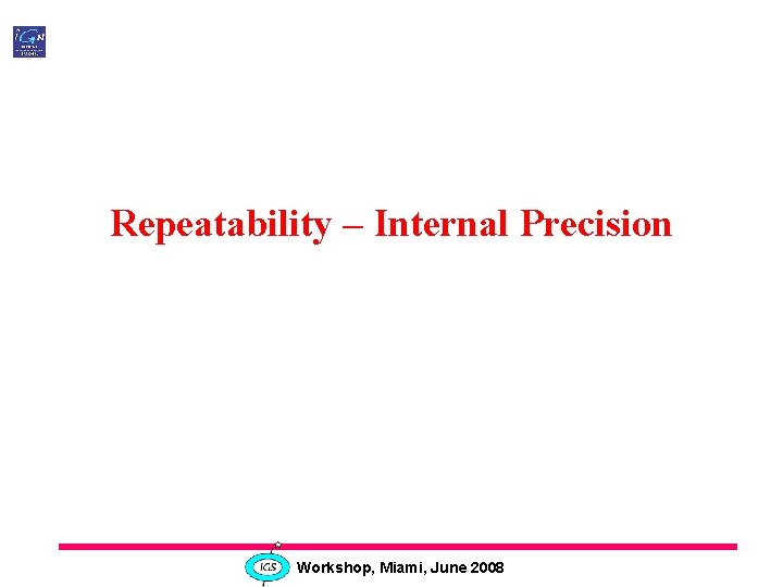 Repeatability – Internal Precision Workshop, Miami, June 2008 