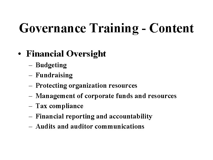 Governance Training - Content • Financial Oversight – – – – Budgeting Fundraising Protecting