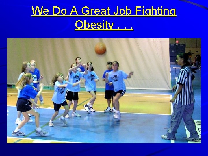 We Do A Great Job Fighting Obesity. . . 