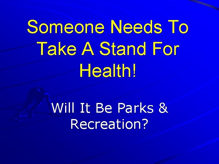 Someone Needs To Take A Stand For Health! Will It Be Parks & Recreation?