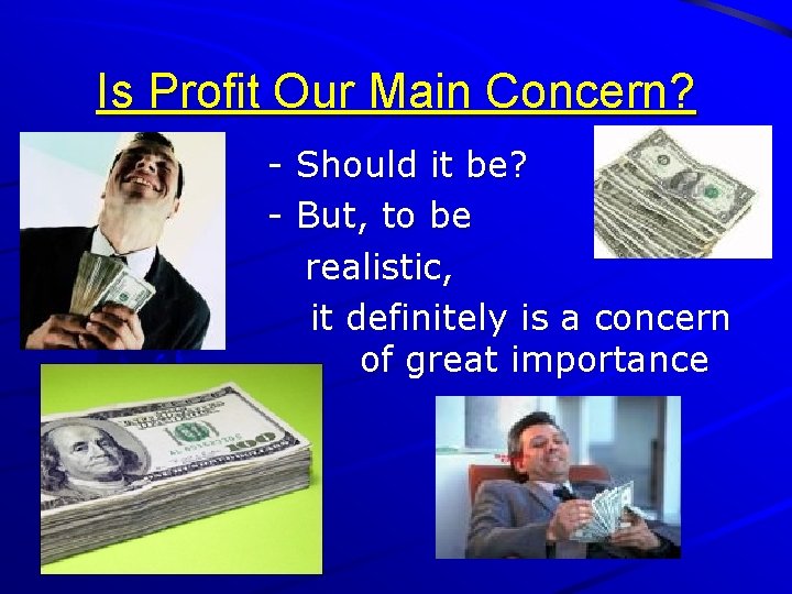 Is Profit Our Main Concern? - Should it be? - But, to be realistic,