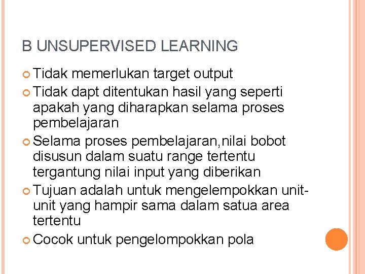 B UNSUPERVISED LEARNING Tidak memerlukan target output Tidak dapt ditentukan hasil yang seperti apakah