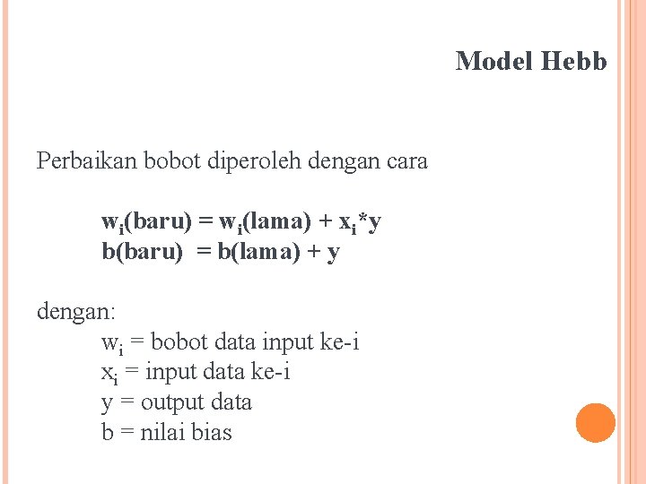 Model Hebb Perbaikan bobot diperoleh dengan cara wi(baru) = wi(lama) + xi*y b(baru) =