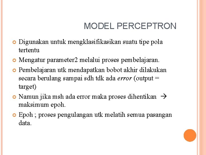 MODEL PERCEPTRON Digunakan untuk mengklasifikasikan suatu tipe pola tertentu Mengatur parameter 2 melalui proses