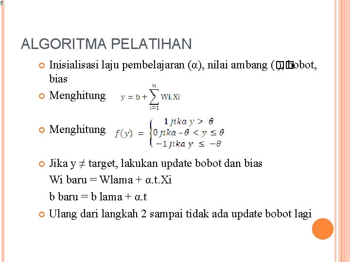 ALGORITMA PELATIHAN Inisialisasi laju pembelajaran (α), nilai ambang (�� ), bobot, bias Menghitung Jika