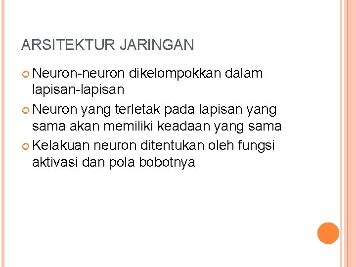 ARSITEKTUR JARINGAN Neuron-neuron dikelompokkan dalam lapisan-lapisan Neuron yang terletak pada lapisan yang sama akan