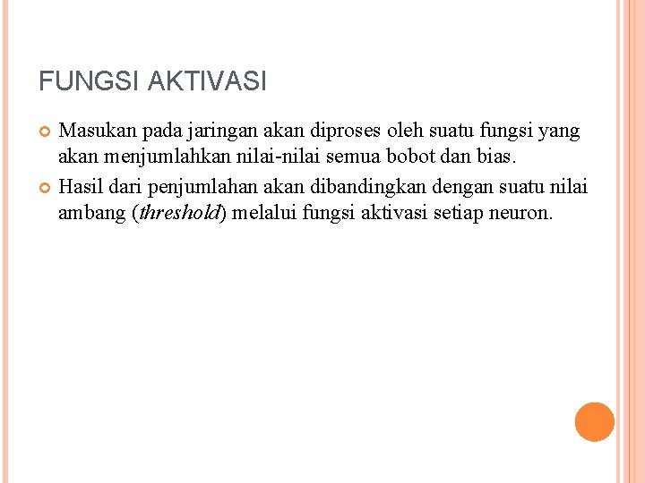 FUNGSI AKTIVASI Masukan pada jaringan akan diproses oleh suatu fungsi yang akan menjumlahkan nilai-nilai