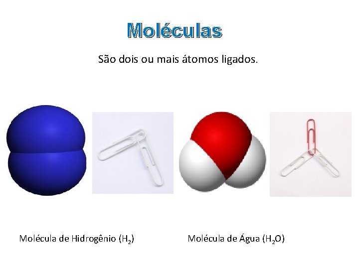 Moléculas São dois ou mais átomos ligados. Molécula de Hidrogênio (H 2) Molécula de