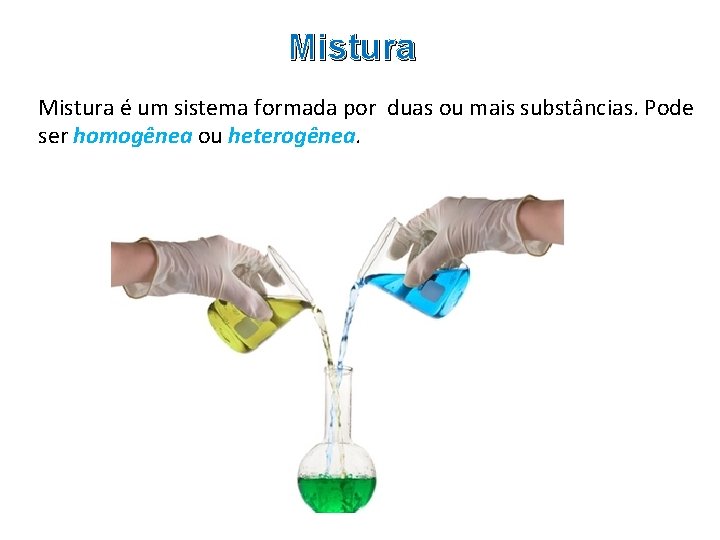Mistura é um sistema formada por duas ou mais substâncias. Pode ser homogênea ou
