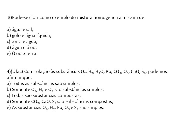  3)Pode-se citar como exemplo de mistura homogênea a mistura de: a) água e