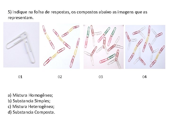 5) Indique na folha de respostas, os compostos abaixo as imagens que as representam.