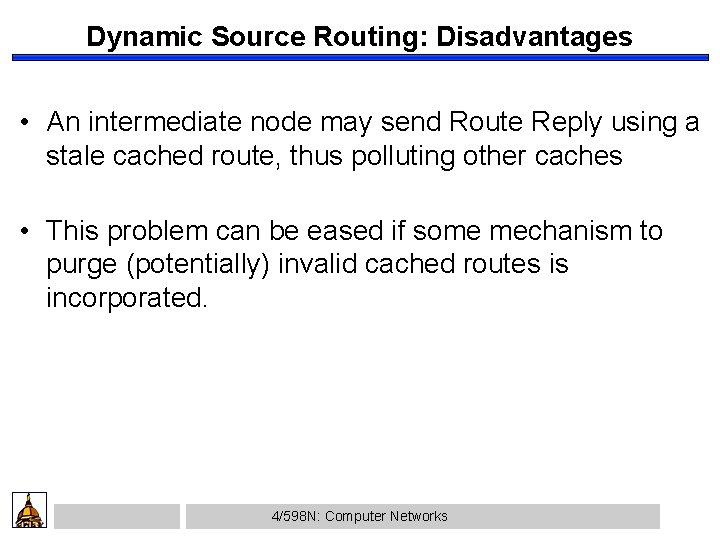 Dynamic Source Routing: Disadvantages • An intermediate node may send Route Reply using a