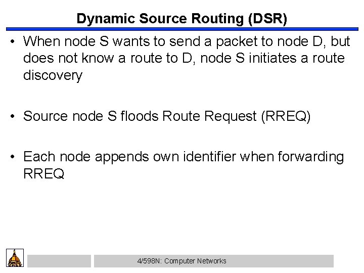 Dynamic Source Routing (DSR) • When node S wants to send a packet to