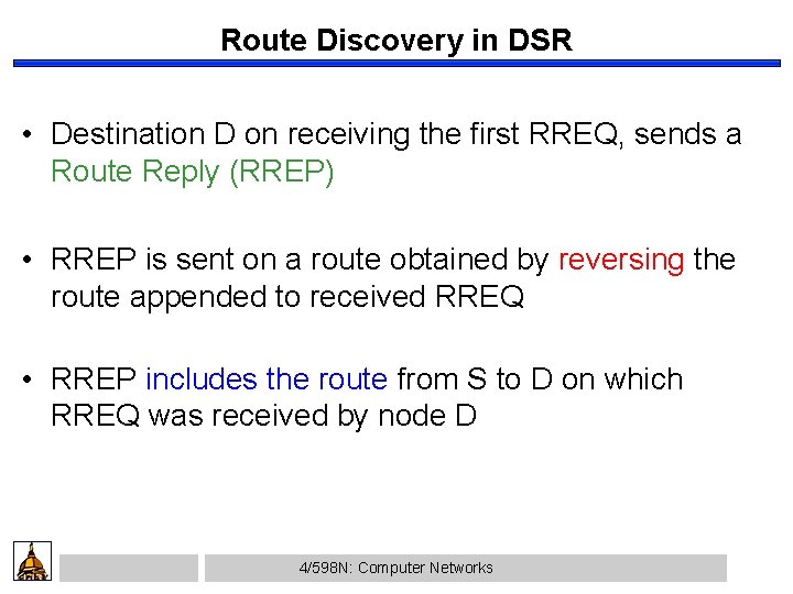 Route Discovery in DSR • Destination D on receiving the first RREQ, sends a