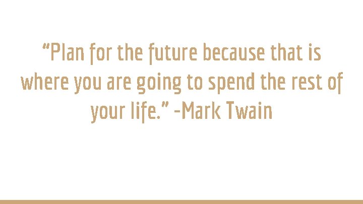 “Plan for the future because that is where you are going to spend the