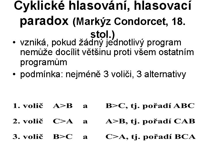 Cyklické hlasování, hlasovací paradox (Markýz Condorcet, 18. stol. ) • vzniká, pokud žádný jednotlivý