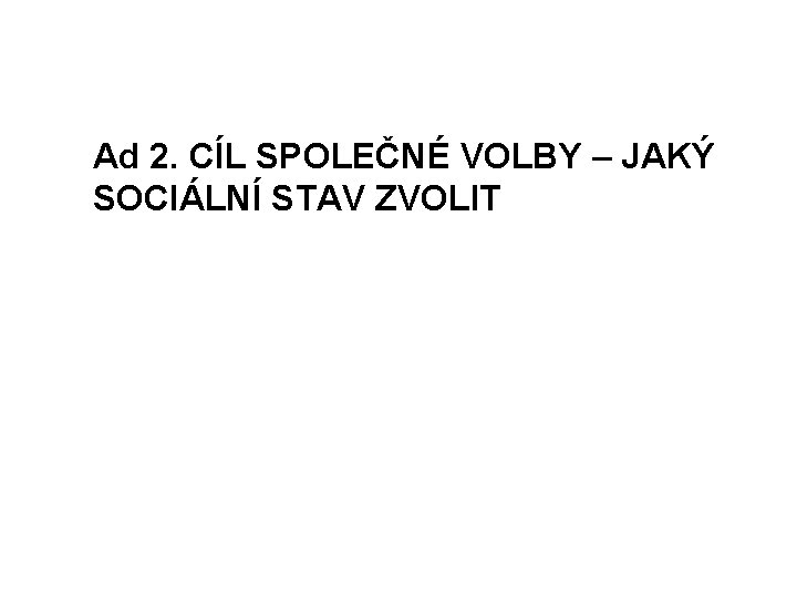 Ad 2. CÍL SPOLEČNÉ VOLBY – JAKÝ SOCIÁLNÍ STAV ZVOLIT 