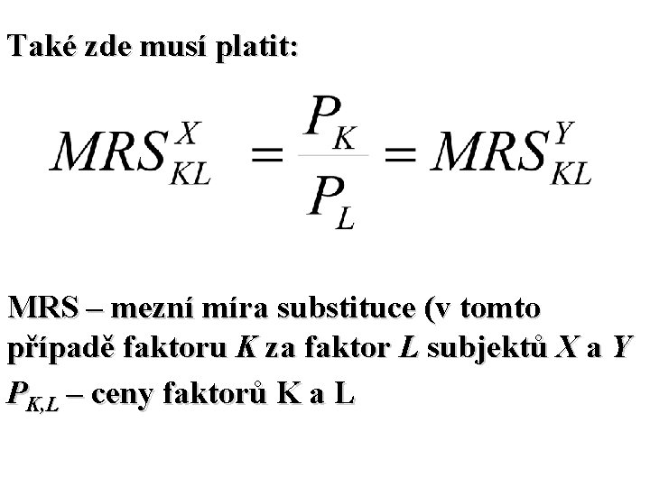 Také zde musí platit: MRS – mezní míra substituce (v tomto případě faktoru K