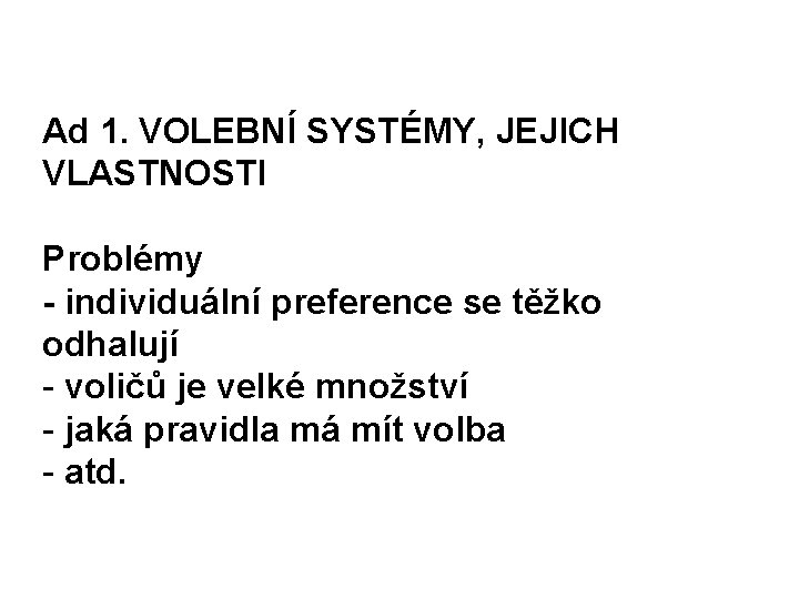 Ad 1. VOLEBNÍ SYSTÉMY, JEJICH VLASTNOSTI Problémy - individuální preference se těžko odhalují -