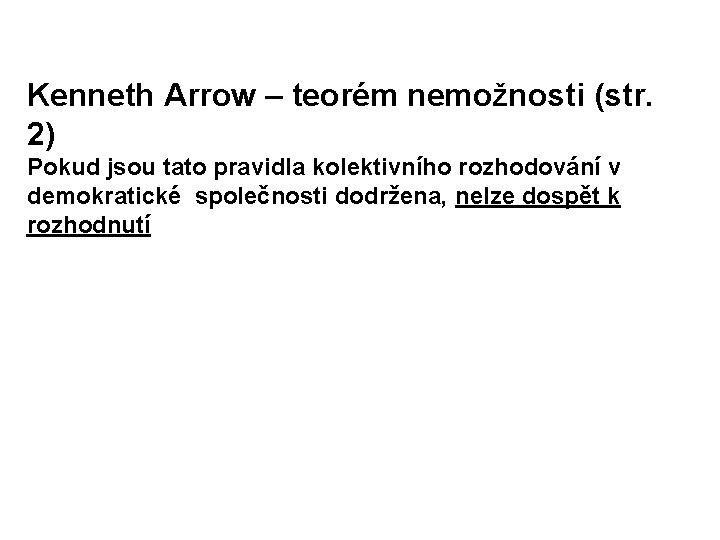 Kenneth Arrow – teorém nemožnosti (str. 2) Pokud jsou tato pravidla kolektivního rozhodování v