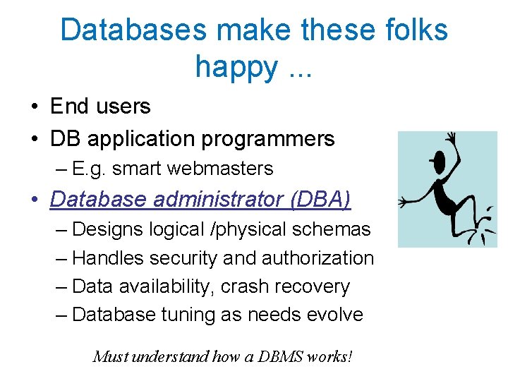 Databases make these folks happy. . . • End users • DB application programmers